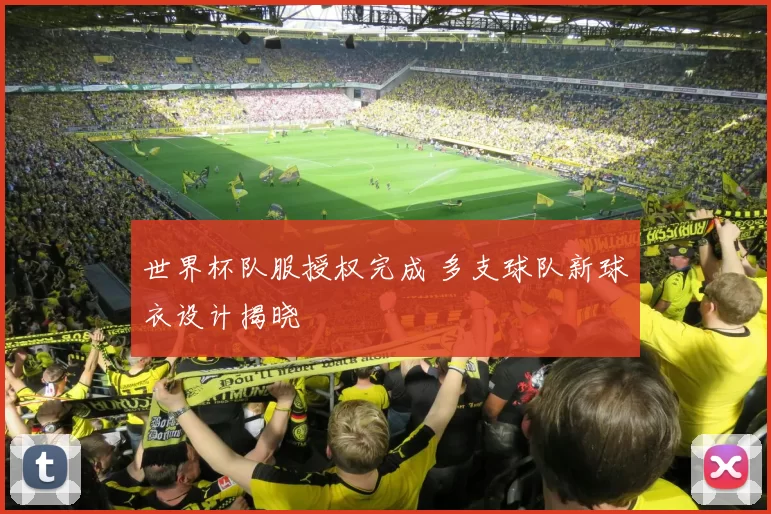 世界杯队服授权完成 多支球队新球衣设计揭晓