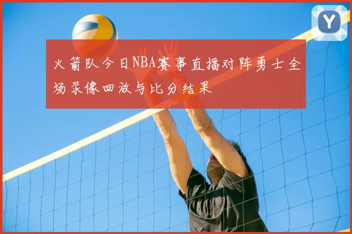 火箭队今日NBA赛事直播对阵勇士全场录像回放与比分结果