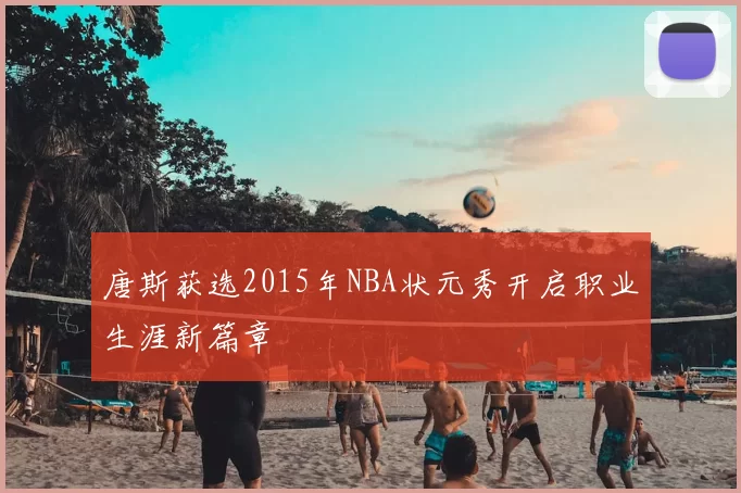 唐斯获选2015年NBA状元秀开启职业生涯新篇章