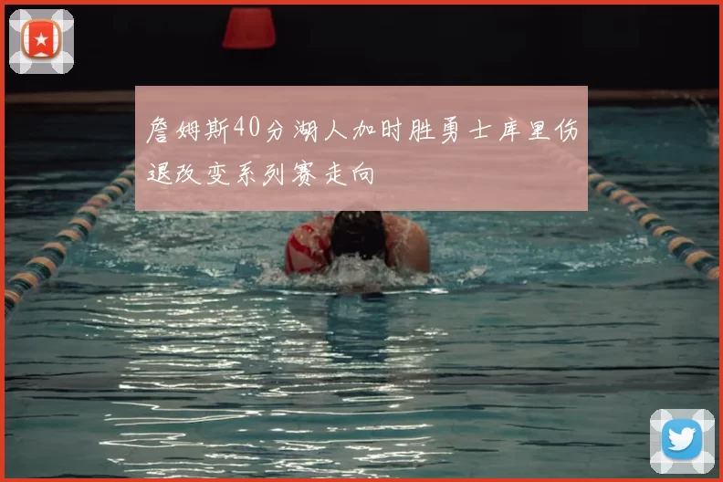 詹姆斯40分湖人加时胜勇士库里伤退改变系列赛走向