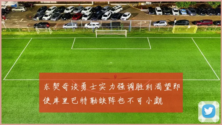 东契奇谈勇士实力强调胜利渴望即使库里巴特勒缺阵也不可小觑