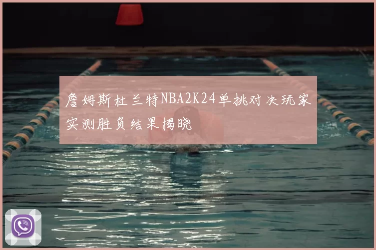 詹姆斯杜兰特NBA2K24单挑对决玩家实测胜负结果揭晓