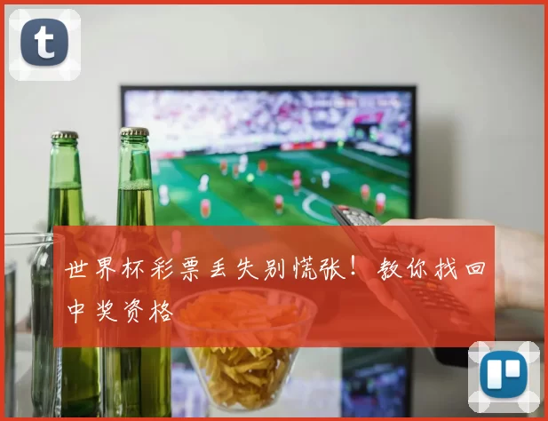 世界杯彩票丢失别慌张！教你找回中奖资格