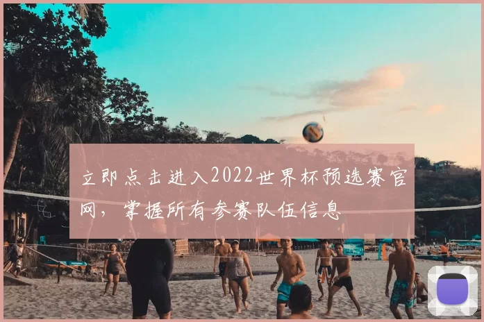 立即点击进入2022世界杯预选赛官网,掌握所有参赛队伍信息