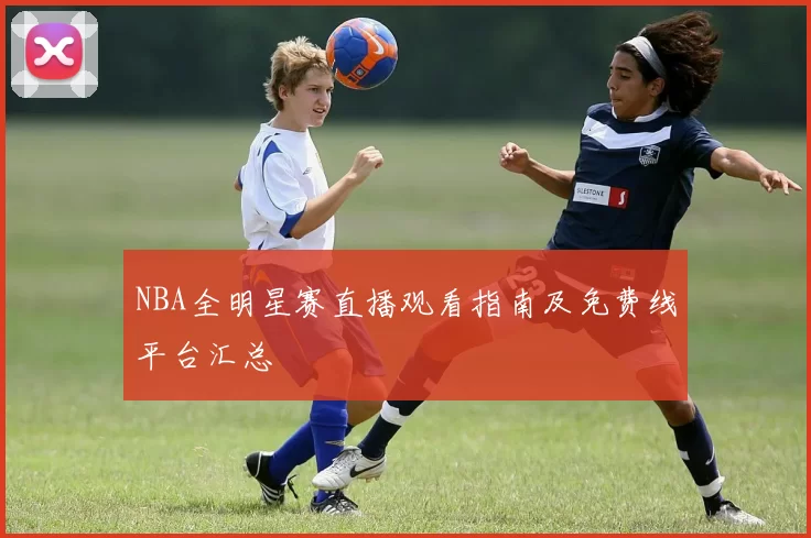 NBA全明星赛直播观看指南及免费线平台汇总