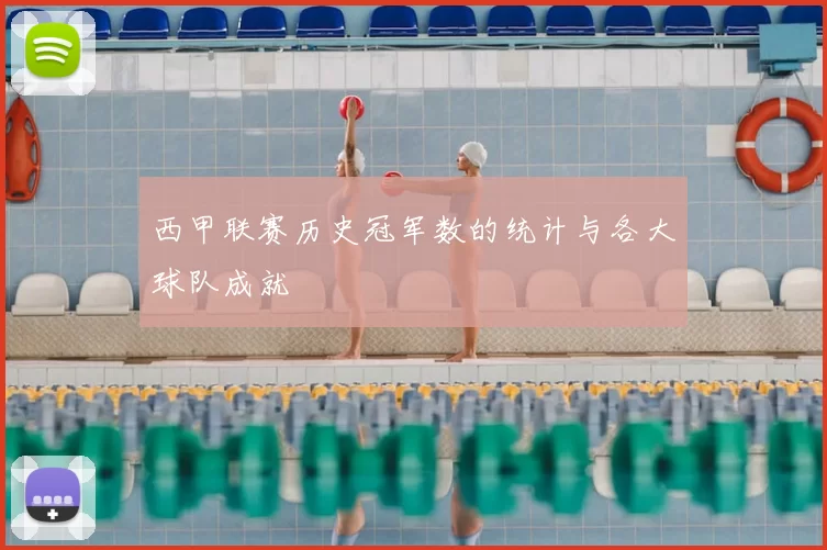 西甲联赛历史冠军数的统计与各大球队成就