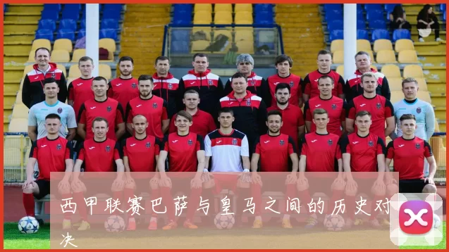 西甲联赛巴萨与皇马之间的历史对决