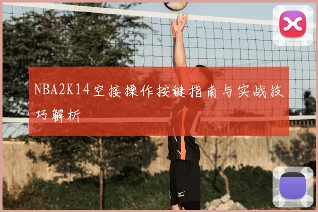 NBA2K14空接操作按键指南与实战技巧解析