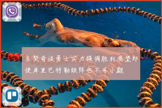 东契奇谈勇士实力强调胜利渴望即使库里巴特勒缺阵也不可小觑